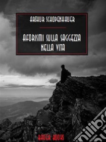 Aforismi sulla saggezza nella vita. E-book. Formato EPUB ebook di Arthur Schopenhauer