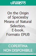 On the Origin of Speciesby Means of Natural Selection. E-book. Formato PDF ebook di Charles Darwin