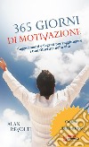 365 Giorni di MotivazioneSuggerimenti e Segreti per raggiungere i tuoi Obiettivi nella vita. E-book. Formato PDF ebook