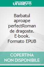 Barbatul aproape perfectRoman de dragoste. E-book. Formato EPUB ebook di Rowena Dawn