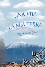 Una Vita, la Mia Terra (brava gente e…). E-book. Formato PDF ebook