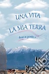 Una Vita, la Mia Terra (brava gente e…). E-book. Formato PDF ebook