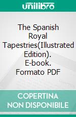 The Spanish Royal Tapestries(Illustrated Edition). E-book. Formato PDF ebook