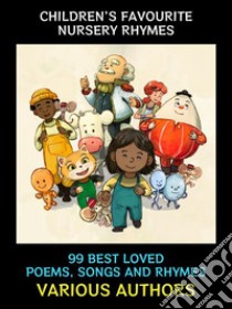 Children’s Favourite Nursery Rhymes99 Best Loved Poems, Songs and Rhymes. E-book. Formato Mobipocket ebook di Various Authors