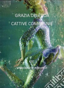 Cattive compagnie. E-book. Formato EPUB ebook di Grazia Deledda