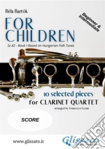 For Children by Bartok - Easy Clarinet Quartet ( SCORE)10 selected pieces from Sz.42 - Book I. E-book. Formato PDF ebook di Francesco Leone