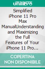 Simplified iPhone 11 Pro Max ManualUnderstanding and Maximizing the Full Features of Your iPhone 11 Pro Max. E-book. Formato EPUB