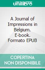 A Journal of Impressions in Belgium. E-book. Formato EPUB ebook di May Sinclair