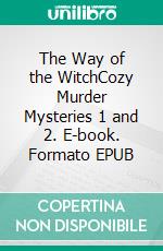 The Way of the WitchCozy Murder Mysteries 1 and 2. E-book. Formato EPUB ebook