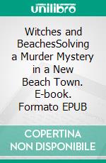 Witches and BeachesSolving a Murder Mystery in a New Beach Town. E-book. Formato EPUB ebook