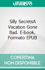 Silly SecretsA Vacation Gone Bad. E-book. Formato EPUB ebook