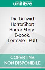 The Dunwich HorrorShort Horror Story. E-book. Formato EPUB ebook