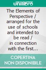 The Elements of Perspective / arranged for the use of schools and intended to be read / in connection with the first three books of Euclid(Illustrated Edition). E-book. Formato PDF ebook di John Ruskin