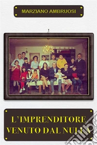 L’Imprenditore Venuto dal Nulla. E-book. Formato EPUB ebook