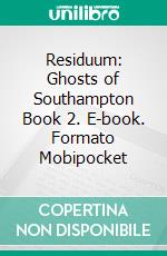 Residuum: Ghosts of Southampton Book 2. E-book. Formato EPUB ebook di ID Johnson