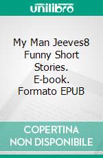 My Man Jeeves8 Funny Short Stories. E-book. Formato EPUB ebook di P. G. Wodehouse