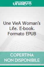 Une VieA Woman’s Life. E-book. Formato EPUB ebook