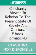 Christianity Viewed In Relation To The Present State Of Society And Opinion.. E-book. Formato PDF ebook