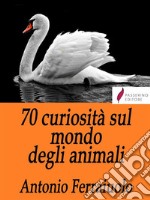 70 curiosità sul mondo degli animali. E-book. Formato Mobipocket ebook