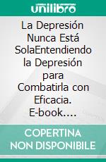 La Depresión Nunca Está SolaEntendiendo la Depresión para Combatirla con Eficacia. E-book. Formato Mobipocket ebook