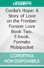 Cordia’s Hope: A Story of Love on the Frontier: Forever Love Book Two. E-book. Formato PDF ebook di ID Johnson