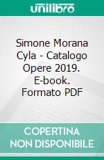 Simone Morana Cyla | Catalogo Opere 2019. E-book. Formato PDF ebook di Simone Morana Cyla