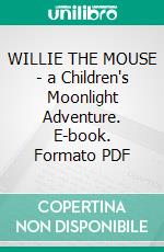 WILLIE THE MOUSE - a Children's Moonlight Adventure. E-book. Formato PDF ebook di Alta Tabor