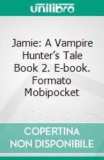 Jamie: A Vampire Hunter’s Tale Book 2. E-book. Formato EPUB ebook di ID Johnson