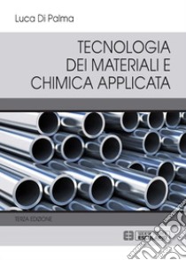 Tecnologia dei Materiali e Chimica Applicata. E-book. Formato PDF ebook di Luca Di Palma