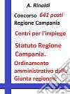 Concorso 641 posti Regione Campania - Statuto e Ordinamento amministrativoTesto e quesiti su Statuto Regione Campania; Ordinamento amministrativo della Giunta regionale (Reg. 15 dicembre 2011, n. 12). E-book. Formato Mobipocket ebook di A. Rinaldi