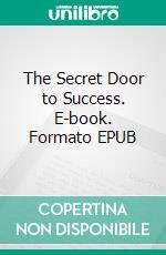 The Secret Door to Success. E-book. Formato EPUB ebook