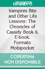 Vampires Bite and Other Life Lessons: The Chronicles of Cassidy Book 6. E-book. Formato Mobipocket ebook di ID Johnson