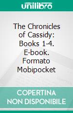 The Chronicles of Cassidy: Books 1-4. E-book. Formato Mobipocket ebook di ID Johnson