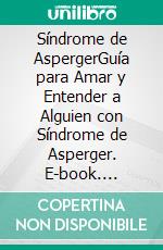 Síndrome de AspergerGuía para Amar y Entender a Alguien con Síndrome de Asperger. E-book. Formato EPUB