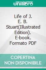 Life of J. E. B. Stuart(Illustrated Edition). E-book. Formato PDF ebook