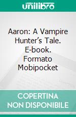 Aaron: A Vampire Hunter’s Tale. E-book. Formato PDF ebook di ID Johnson