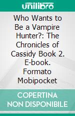 Who Wants to Be a Vampire Hunter?: The Chronicles of Cassidy Book 2. E-book. Formato PDF ebook di ID Johnson