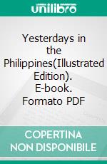 Yesterdays in the Philippines(Illustrated Edition). E-book. Formato PDF