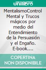 MentalismoControl Mental y Trucos mágicos por medio del Entendimiento de la Persuasión y el Engaño. E-book. Formato EPUB ebook di Norton Ravin