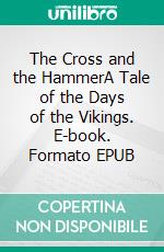 The Cross and the HammerA Tale of the Days of the Vikings. E-book. Formato EPUB ebook