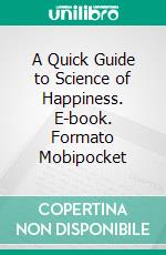 A Quick Guide to Science of Happiness. E-book. Formato Mobipocket ebook