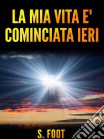 La mia vita è cominciata ieri. E-book. Formato EPUB ebook di Stephen Foot