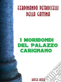 I moribondi del Palazzo Carignano. E-book. Formato EPUB ebook di Ferdinando Petruccelli della Gattina