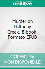 Murder on Halfaday Creek. E-book. Formato EPUB ebook