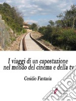 I viaggi di un capostazione nel mondo del cinema e della tv. E-book. Formato Mobipocket ebook