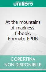 At the mountains of madness. E-book. Formato EPUB ebook di H.P. Lovecraft