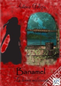 Banamel la donna misteriosa. E-book. Formato EPUB ebook di Antonio Galizia