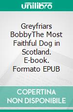 Greyfriars BobbyThe Most Faithful Dog in Scotland. E-book. Formato EPUB ebook