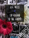 La guerra su tre fronti. E-book. Formato EPUB ebook di H.G. Wells