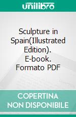 Sculpture in Spain(Illustrated Edition). E-book. Formato PDF